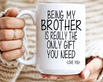 Brother Coffee Mug, Being My Brother Is Really The Only Gift You Need, Gift For Brother, Best Brother Mug, Siblings Gift, Sister To Brother