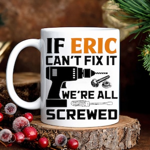 Personalized Gift, Mechanic Mug, Custom Name Mug, If Name Here Can't Fix It We're All Screwed Mug, Screwed Mug, Gifts For Him, Husband Mug