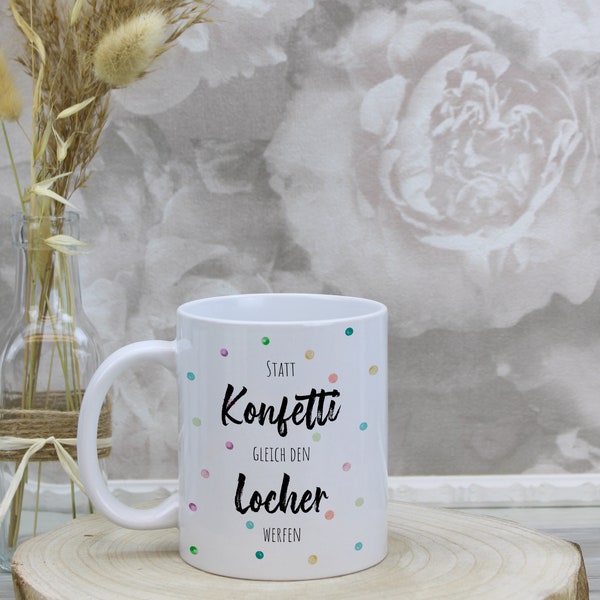 Tasse mit Spruch Statt Konfetti gleich den ganzen Locher werfen 1406