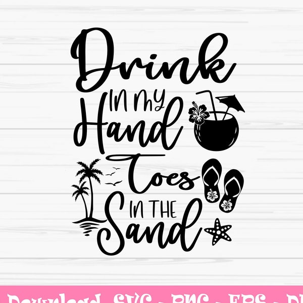 drink in my hand toes in the sand svg, summer svg, vacation svg, beach, Dxf, Png, Eps, Cut file, Cricut, Silhouette, Print, Instant download