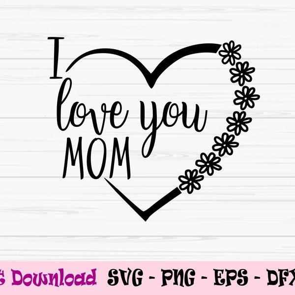 I love you mom svg, mothers day svg, mom svg, love mom svg, Dxf, Png, Eps, Jpeg, for Cut file, Cricut, Silhouette, Print, Instant download