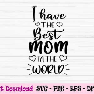 Tengo la mejor mamá del mundo svg, mamá svg, día de la madre svg, Dxf, Png, Eps, jpeg, Cortar archivo, Cricut, Silueta, Imprimir, Descarga instantánea