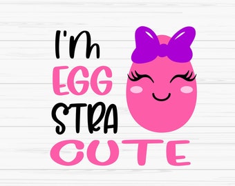 I'm eggstra cute svg, easter funny svg, baby kids girl svg, Dxf, Png, Eps, jpeg, Cut file, Cricut, Silhouette, Print, Instant download