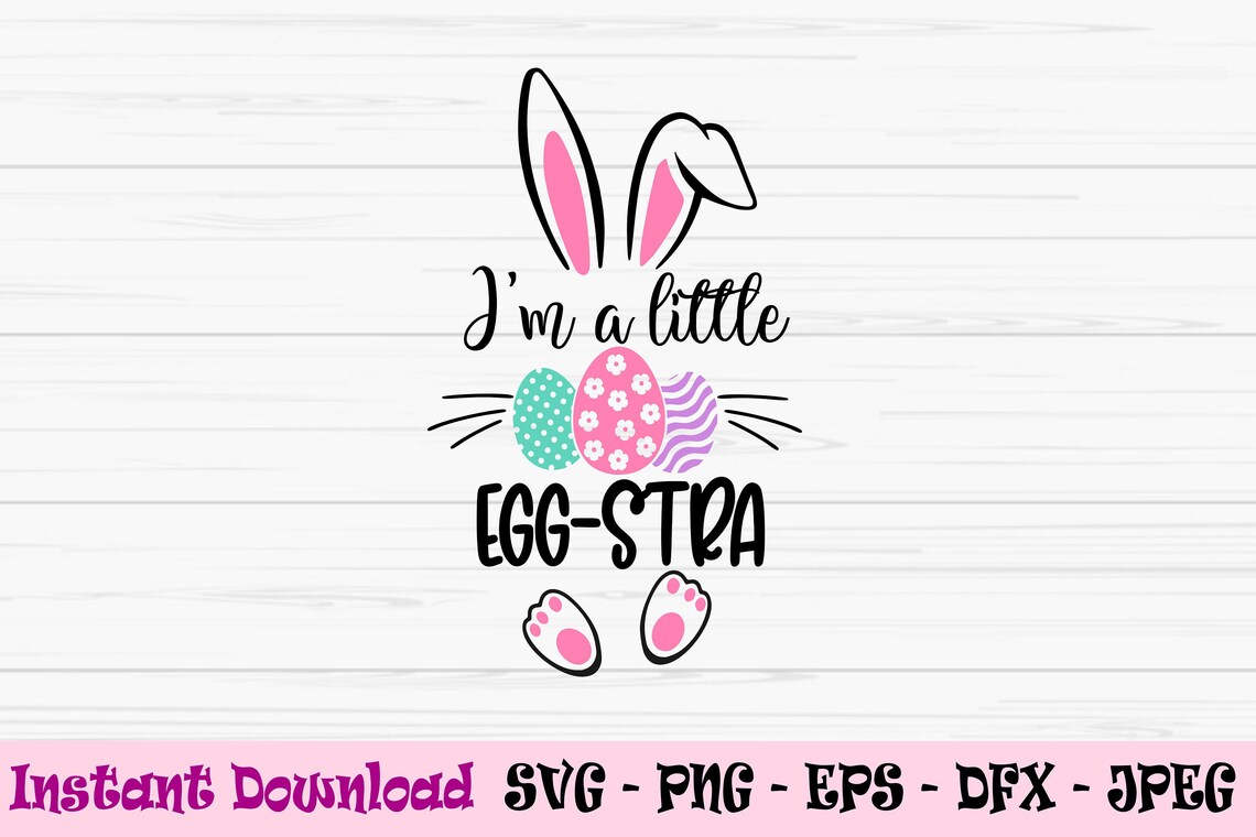 Im a Little Eggstra Svg, Easter Bunny Svg, Baby Kids Svg, Dxf, Png, Eps ...