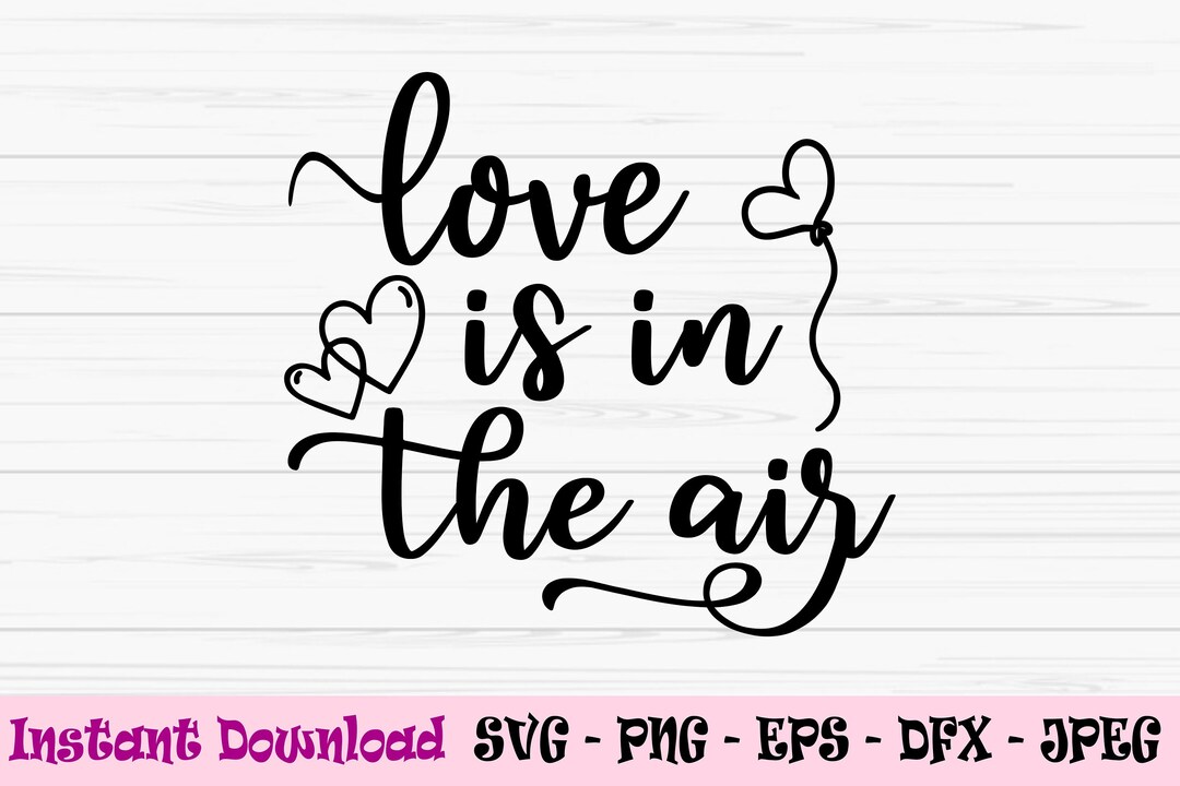 Love is in the Air Svg, Valentines Day Svg, Dxf, Png, Eps, Jpeg, for ...