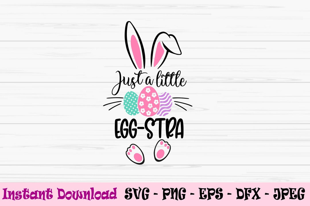 Just a Little Egg-stra Svg, Easter Bunny Svg, Baby Kids Svg, Dxf, Png ...