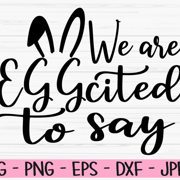 we are eggcited to say svg, easter, pregnancy announcement svg, Dxf, Png, Eps,jpeg, Cut file, Cricut, Silhouette, Print, Instant download