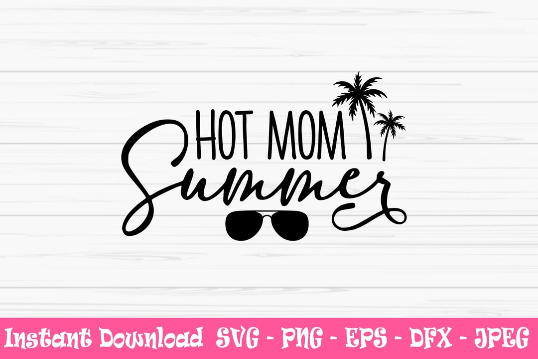Hot Mom Summer Svg, Summer Svg, Dxf, Mom Svg, Png, Eps, Jpeg, Cut File