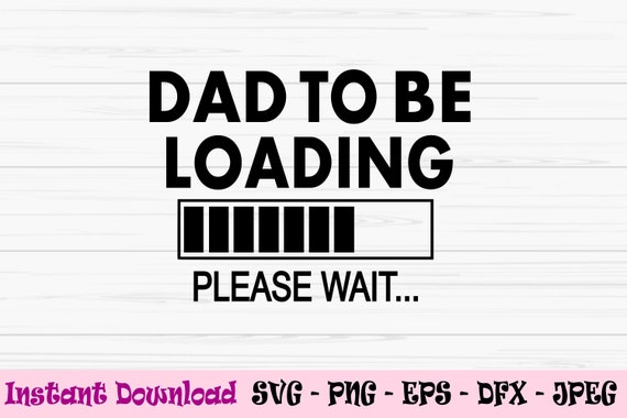 dad to be loading svg, dad svg, fathers day svg, new dad svg, Dxf, Png, Eps, jpeg, Cut file, Cricut, Silhouette, Print, Instant download