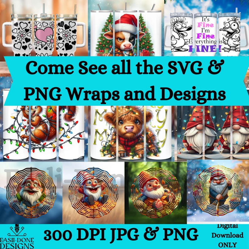 May include: A collection of various drinkware and mugs with decorative designs. The designs include hearts, flowers, a cow in a Santa hat, ducks, squirrels, Highland cows, and gnomes. Text on the image reads "Come See all the SVG & PNG Wraps and Designs."