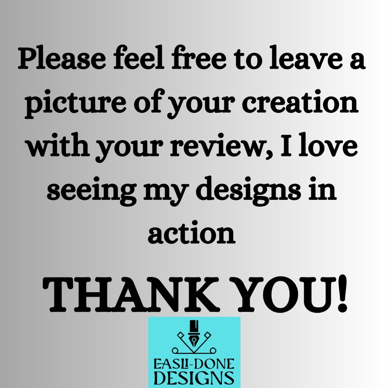 Puede incluir: Un gr&aacute;fico de texto en blanco y negro con las palabras "Please feel free to leave a picture of your creation with your review, I love seeing my designs in action THANK YOU!" Un logotipo azul y blanco con el texto "EASLI-DONE DESIGNS" y un dise&ntilde;o de pluma y tinta.