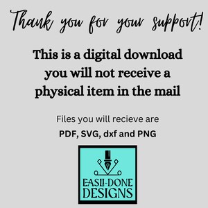 May include: A digital download notice with the text "Thank you for your support! This is a digital download you will not receive a physical item in the mail. Files you will receive are PDF, SVG, dxf and PNG."  The text is in black against a light gray background. A logo with a pen and the text "EASLI-DONE DESIGNS" is in the bottom right corner.