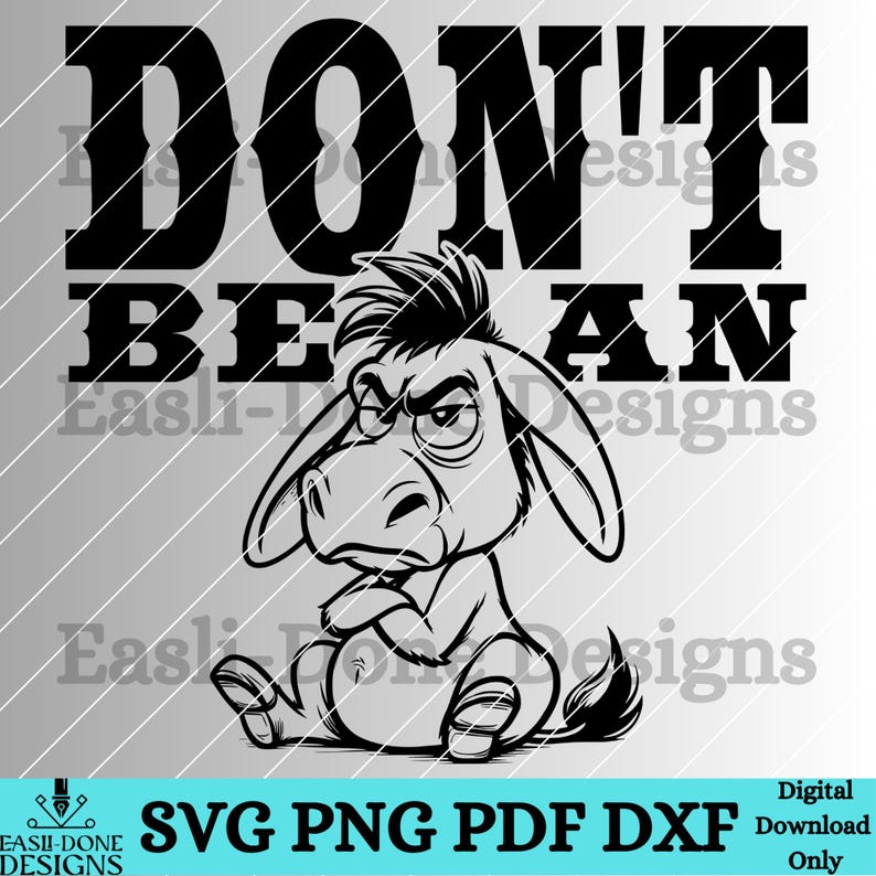 May include: Black and white digital download design featuring a donkey with a grumpy expression and the text "DON'T BE AN".