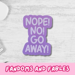 Peut inclure: Un autocollant violet avec les mots "NOPE! NO! GO AWAY!" en blanc. L'autocollant est sur une surface claire imitation bois. Le texte "FANDOMS AND FABLES" est en rose en bas.