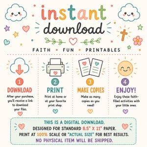 May include: A digital download instruction graphic featuring the text instant download, faith, fun, printables, and four steps: download, print, make copies, and enjoy. It includes icons of clouds, a cross, a sun, a printer, and hearts on a cream background, specifying 8.5" x 11" paper.