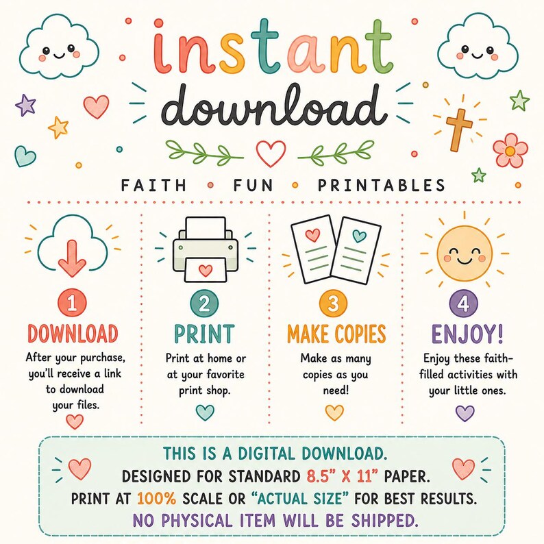 May include: A digital download instruction graphic featuring the text instant download, faith, fun, printables, and four steps: download, print, make copies, and enjoy. It includes icons of clouds, a cross, a sun, a printer, and hearts on a cream background, specifying 8.5" x 11" paper.