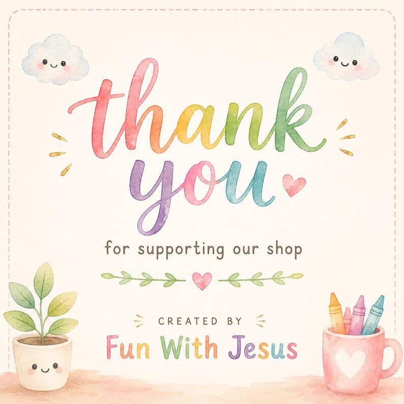 May include: A thank you card featuring watercolor text that reads thank you for supporting our shop and CREATED BY Fun With Jesus. The design includes two smiling clouds, a small plant in a smiling pot, and a mug filled with colorful crayons.