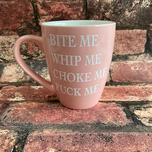 Bite me Whip me Choke me F me coffee mug- wine glass- beer mug