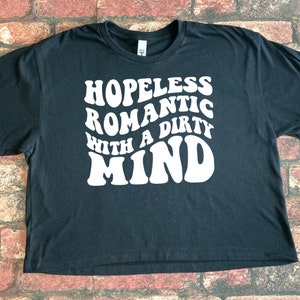 Hopeless romantic with a dirty mind - shirt crop top
