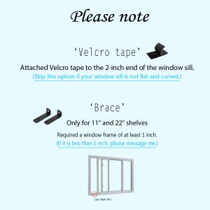 May include: Illustration showing how to install a window shelf. The image shows a window with a shelf and instructions for attaching the shelf using Velcro tape and a brace. The text reads: 'Please note', 'Velcro tape', 'Attached Velcro tape to the 2-inch end of the window sill. (Skip this option if your window sill is not flat and curved.)', 'Brace', 'Only for 11" and 22" shelves', 'Required a window frame of at least 1 inch. (If it is less than 1 inch, please message me.)', 'Less than 1in?'