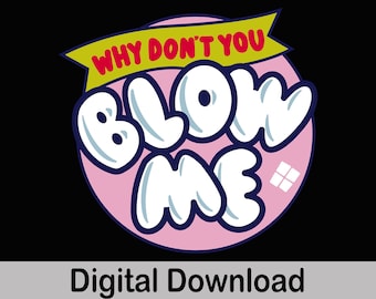 Why Don't You Blow Me SVG PNG: Adult Humor Cricut File (Digital Download)