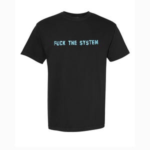 May include: Black crew neck t-shirt with the text "FUCK THE SYSTEM" in light blue, centered on the chest. The shirt has short sleeves and a classic fit. The image is a studio shot against a white background.