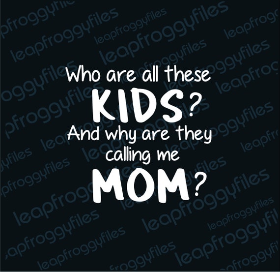 Who are these kids why are they calling me mom cute mom etsy