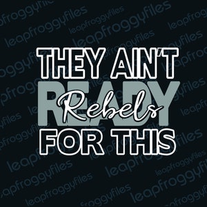 Rebels Team SVG They Ain&#39;t Ready For This/Rebels Pride/Game Day Rebels /High School Middle School Elementary Rebels svg shirt Rebels
