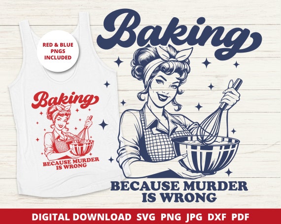 Baking Because Murder Is Wrong Svg, Baking Shirt Png, Funny Baking Png, Baker Gift, Funny Mother's Day Gifts, Retro Design, Funny Baking Svg