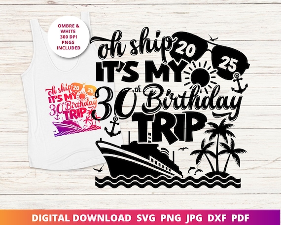 Oh Ship It's My 30th Birthday Trip Svg, 30th Cruise Shirt Png, Birthday Cruise Svg, 30th Birthday Cut File, Instant SVG Download for Cricut