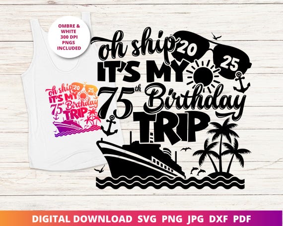 Oh Ship It's My 75th Birthday Trip Svg, 75th Birthday Cruise Shirt Png, Cruise Svg, 75th Birthday Cut File, Instant SVG Download for Cricut