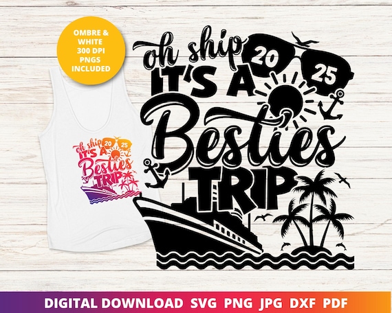 Oh Ship It's a Besties' Trip, Friends Cruise 2025, Friends Summer Vacation, Cruise Shirt Svg, Funny Cruise Shirt Sublimation, Cricut SVG