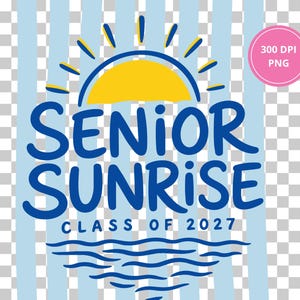 May include: A digital graphic with the words "SENIOR SUNRISE" in blue, with a yellow sun design above. The text "CLASS OF 2027" is below the main text, with a wavy line design. A pink circle with "300 DPI PNG" is in the upper right.