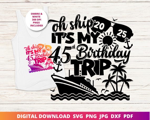 Oh Ship It's My 45th Birthday Trip Svg, 45th Cruise Shirt Png, Birthday Cruise Svg, 45th Birthday Cut File, Instant SVG Download for Cricut