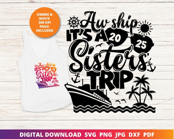 Aw Ship It's a Sisters' Trip, Cruise 2025 Svg, Sisters' Summer Vacation, Cruise Shirt, Funny Cruise Svg, Family Cruise, Sublimation, Cricut