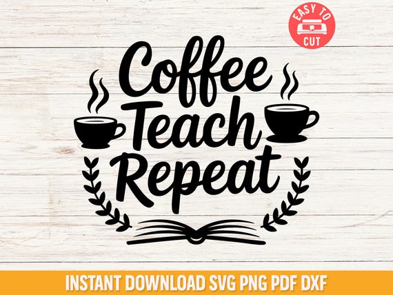 Coffee Teach Repeat Svg, Funny Teacher Svg, Back to School Cricut File, Teacher Life Shirt Design, Classroom Svg, Teacher Appreciation Svg