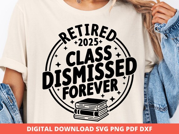 Retired Teacher 2025 Svg Png, Class Dismissed SVG File, Retirement Gift for Teachers, Officially Retired Svg, Teacher Retirement Sublimation