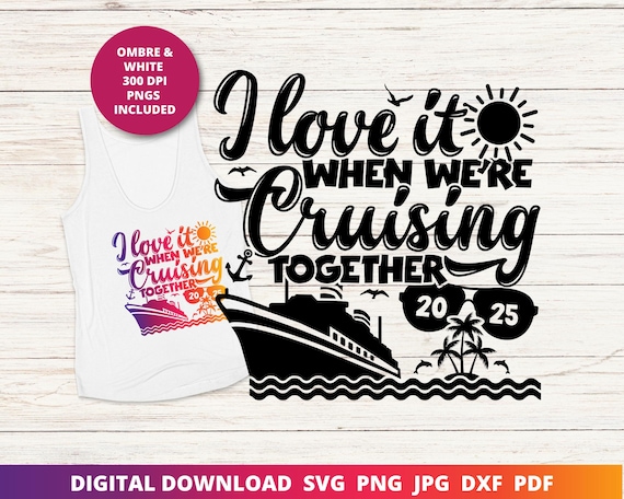 I Love It When We're Cruising Together Svg, 2025 Cruise Svg, Cruise Sublimation, Couples Cruise Svg, Anniversary Cruise Matching Shirt Svg