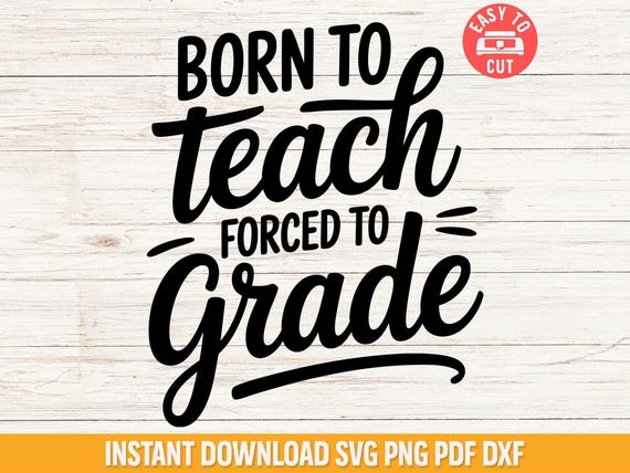 Funny Teacher SVG, Born to Teach Forced to Grade (Digital Files)