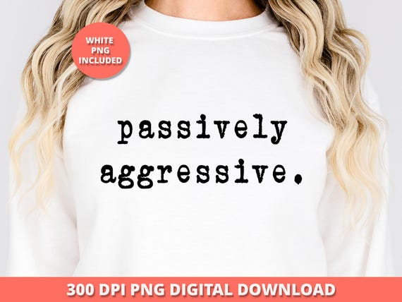 Passively Aggressive Png, Sarcastic Typewriter Typography Png, Funny Sarcastic Shirt Png, Snarky Sublimation and DTF Design, Retro Png File