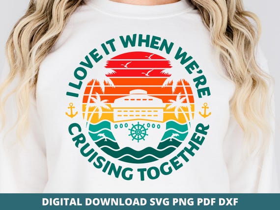 I Love It When We're Cruising Together Svg, Couples Cruise Sublimation Design, Couples Cruise Svg, Anniversary Cruise Matching Shirts Svg