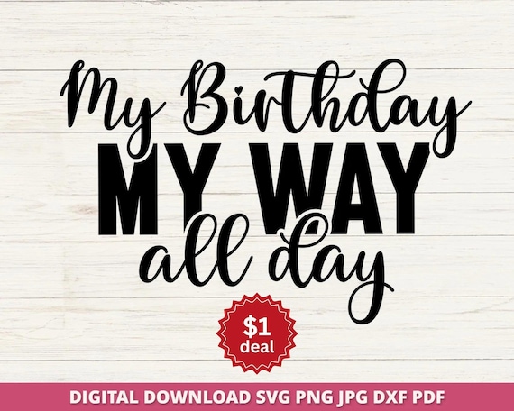 My Birthday My Way All Day Svg, Birthday Queen Svg, Birthday Svg, Birthday Shirt Svg, Birthday Month Svg, Birthday Girl Svg, Cricut Svg File