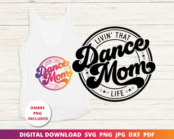 Dance Mom Life Svg, Living That Dance Mom Life Svg, Dance Mama Svg, Dance Mom Shirt Svg, Sublimation Png, Cricut Cut File, Silhouette Dxf