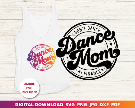 Dance Mom Svg, I Don't Dance I Finance Svg, Dance Mom Life Svg, Funny Dance Mom Shirt Svg, Sublimation Png, Cricut Cut File, Silhouette Dxf