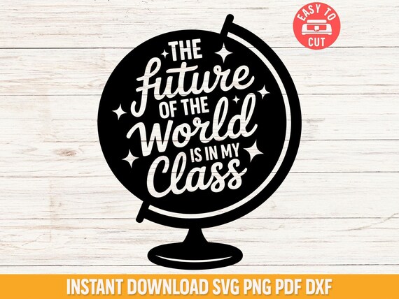 Future of the World Svg, Globe Teacher Svg, Inspirational Classroom Decor, Teacher Shirt Cricut File, Back to School Svg, Instant Download