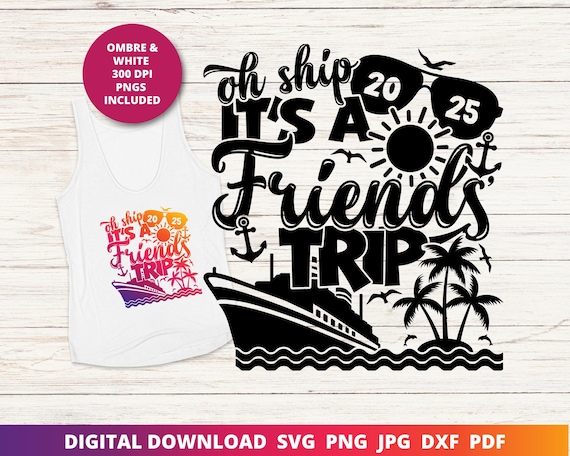 2025 Friends Cruise Shirt Svg, Oh Ship It's a Friends Trip Svg, Cruise Sublimation 2025 Png, Girls Trip Svg, Friends Vacation Svg, Cricut,