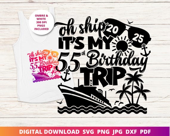 Oh Ship It's My 55th Birthday Trip Svg, 55th Cruise Shirt Png, Birthday Cruise Svg, 55th Birthday Cut File, Instant SVG Download for Cricut