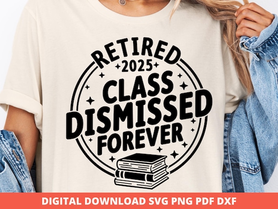 Retired Teacher 2025 Svg Png, Class Dismissed SVG File, Retirement Gift for Teachers, Officially Retired Svg, Teacher Retirement Sublimation