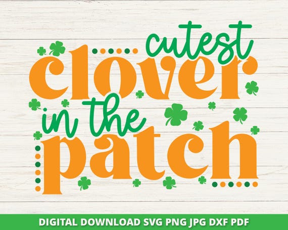 Cutest Clover in the Patch Svg, Cute St. Patrick's Day Svg, St. Patrick's Day Shirt, Shamrock Svg, Clover Svg, Cricut Silhouette Dxf Pdf