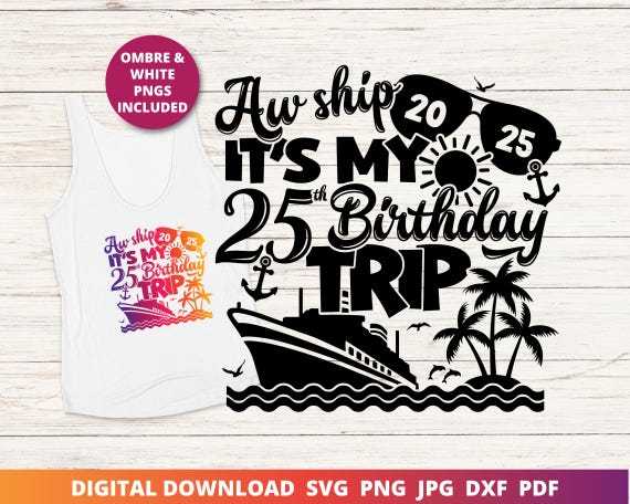 Aw Ship It's My 25th Birthday Trip Svg, 25th Cruise Shirt Png, Birthday Cruise Svg, 25th Birthday Cut File, Instant SVG Download for Cricut